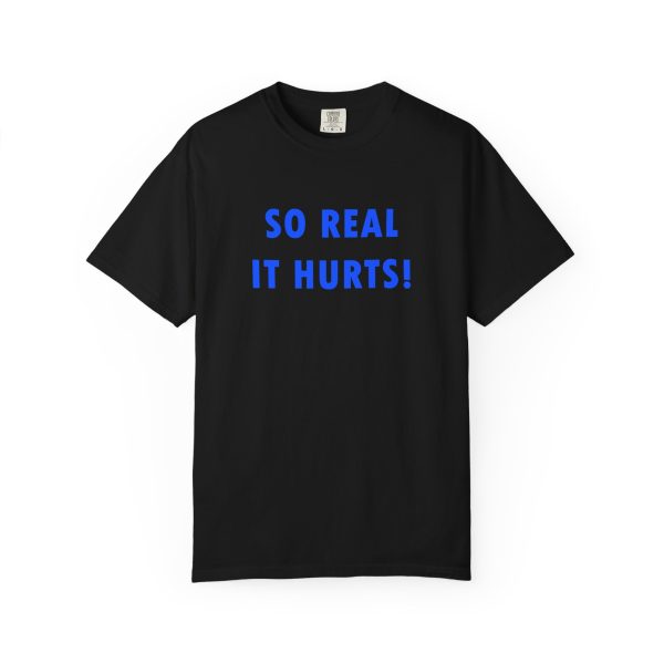So Real It Hurts! T-Shirt - Image 5