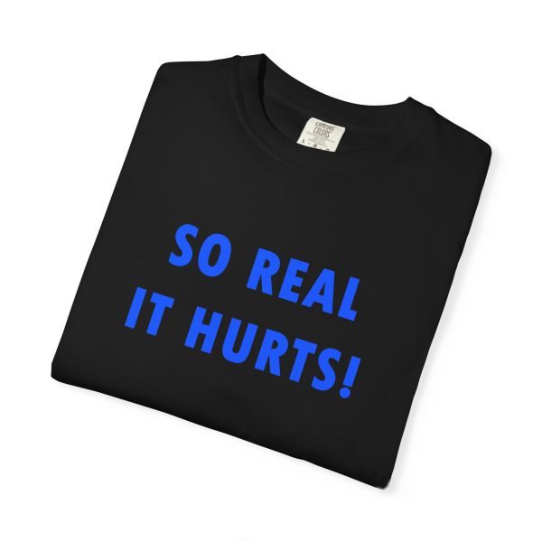 So Real It Hurts! T-Shirt - Image 7
